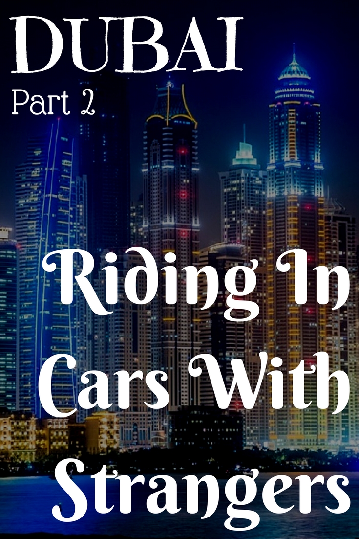 Dubai, Part 2: Riding In Cars With Strangers