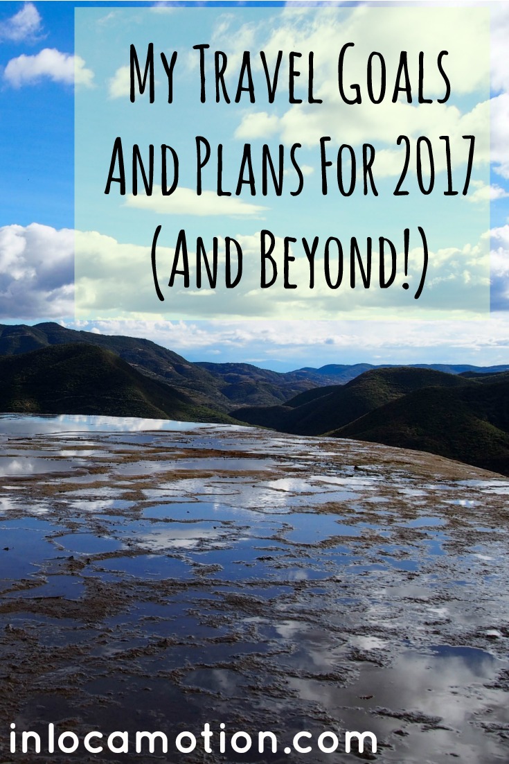 My Travel Goals And Plans For 2017 (And Beyond!) • inlocamotion.com