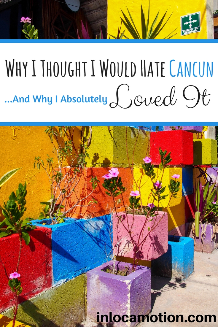 Why I Thought I Would Hate Cancun... And Why I Absolutely Loved It