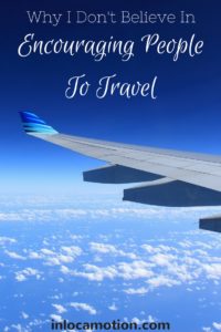 Why I Don't Believe In Encouraging People To Travel