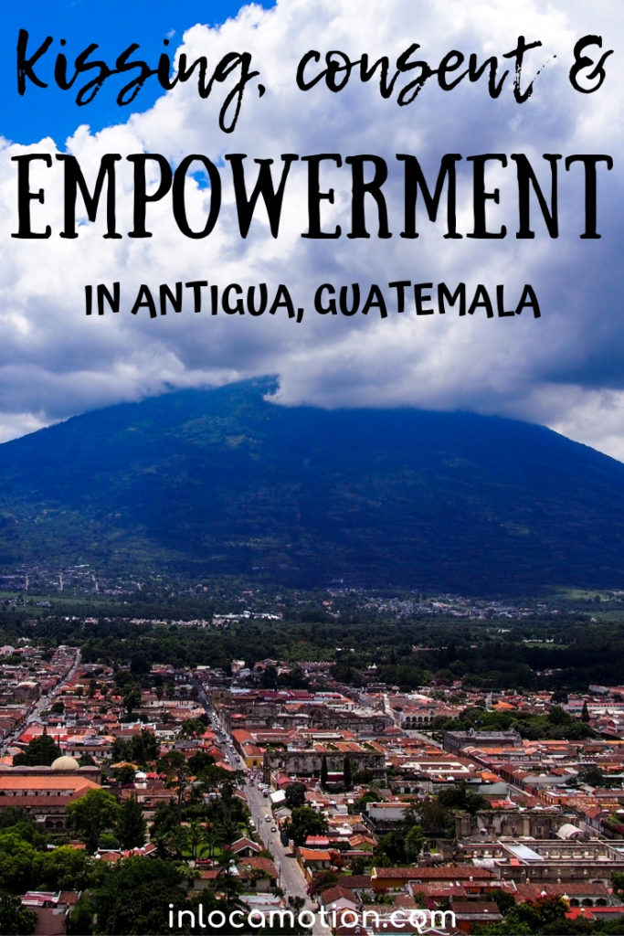 Kissing, Consent, And Empowerment In Antigua, Guatemala