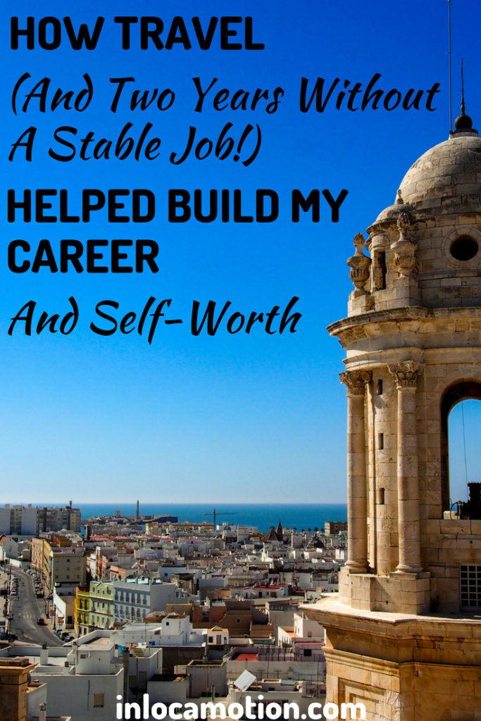 How Travel (And Two Years Without A Stable Job!) Helped Build My Career And Self-Worth