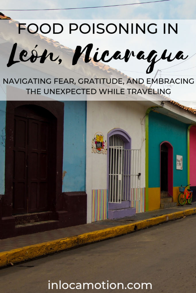 Food Poisoning In León, Nicaragua: Navigating Fear, Gratitude, And Embracing The Unexpected While Traveling