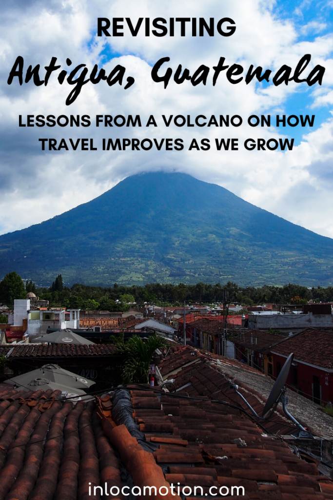 View of Water Volcano in Antigua Guatemala with text overlay: Revisiting Antigua, Guatemala: Lessons From A Volcano On How Travel Improves As We Grow